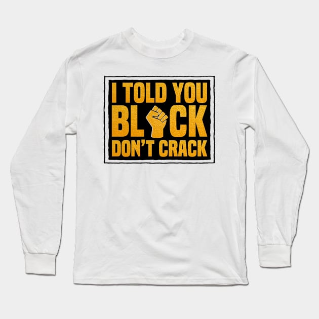 I Told You Black Don’t Crack Long Sleeve T-Shirt by Afroditees